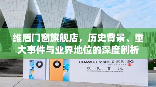 维盾门窗旗舰店，深度解析其历史背景、重大事件及业界地位