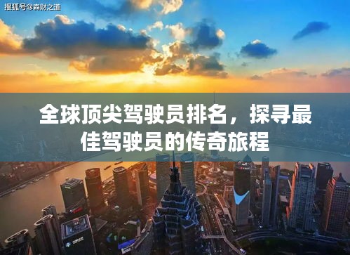 全球顶尖驾驶员排名，探寻最佳驾驶员的传奇旅程