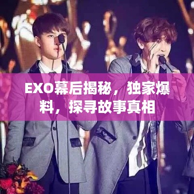 EXO幕后揭秘，独家爆料，探寻故事真相